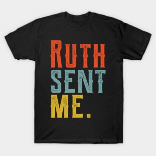 Ruth Sent Me ruth sent me ruth sent me ruth T-Shirt